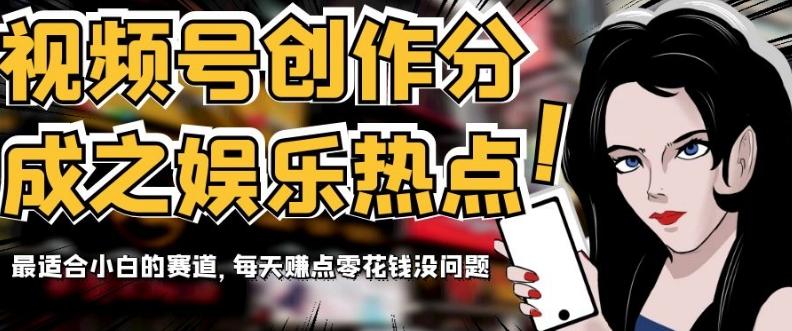 视频号创作分成之娱乐热点，最适合小白的赛道，每天赚点零花钱没问题【揭秘】-策里行间