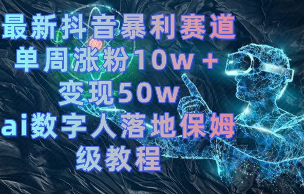 最新抖音暴利赛道，单周涨粉10w＋变现50w的ai数字人落地保姆级教程【揭秘】-策里行间
