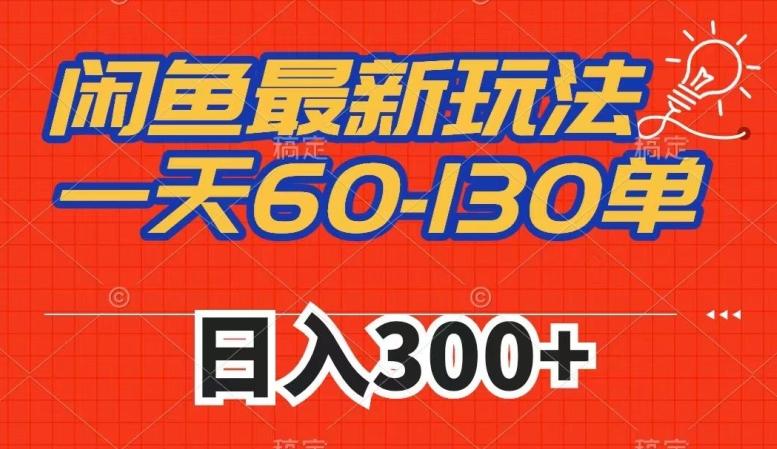闲鱼最新玩法，一天60-130单，市场需求大，日入300+-策里行间