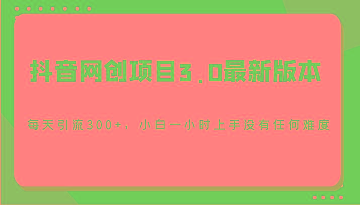 抖音网创项目3.0最新版本，每天引流300+，小白一小时上手没有任何难度-策里行间