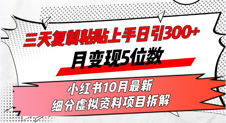 三天复制粘贴上手日引300+月变现5位数小红书10月最新 细分虚拟资料项目…-策里行间