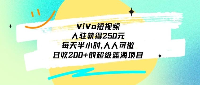 ViVo短视频，入驻获得250元，每天半小时，日收200+的超级蓝海项目，人人可做-策里行间