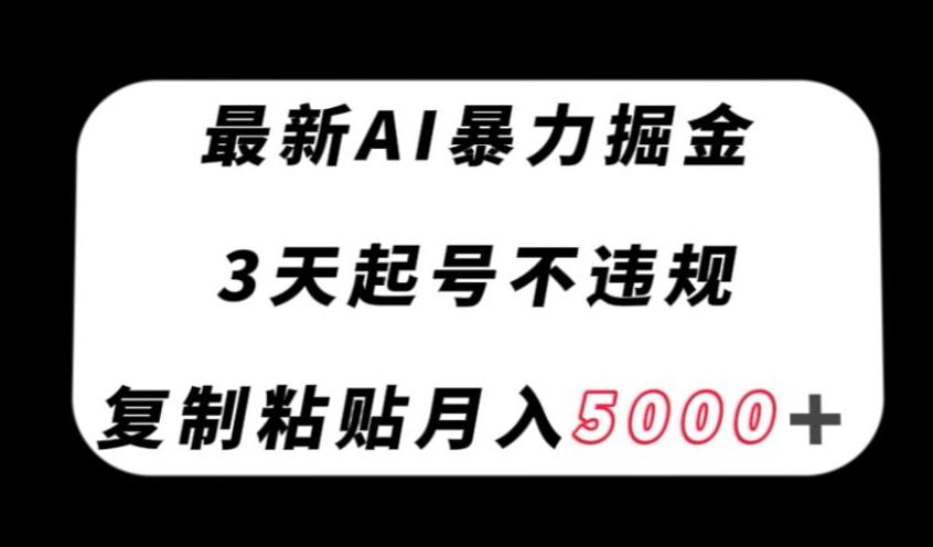 最新AI暴力掘金，3天必起号不违规，复制粘贴月入5000＋【揭秘】-策里行间