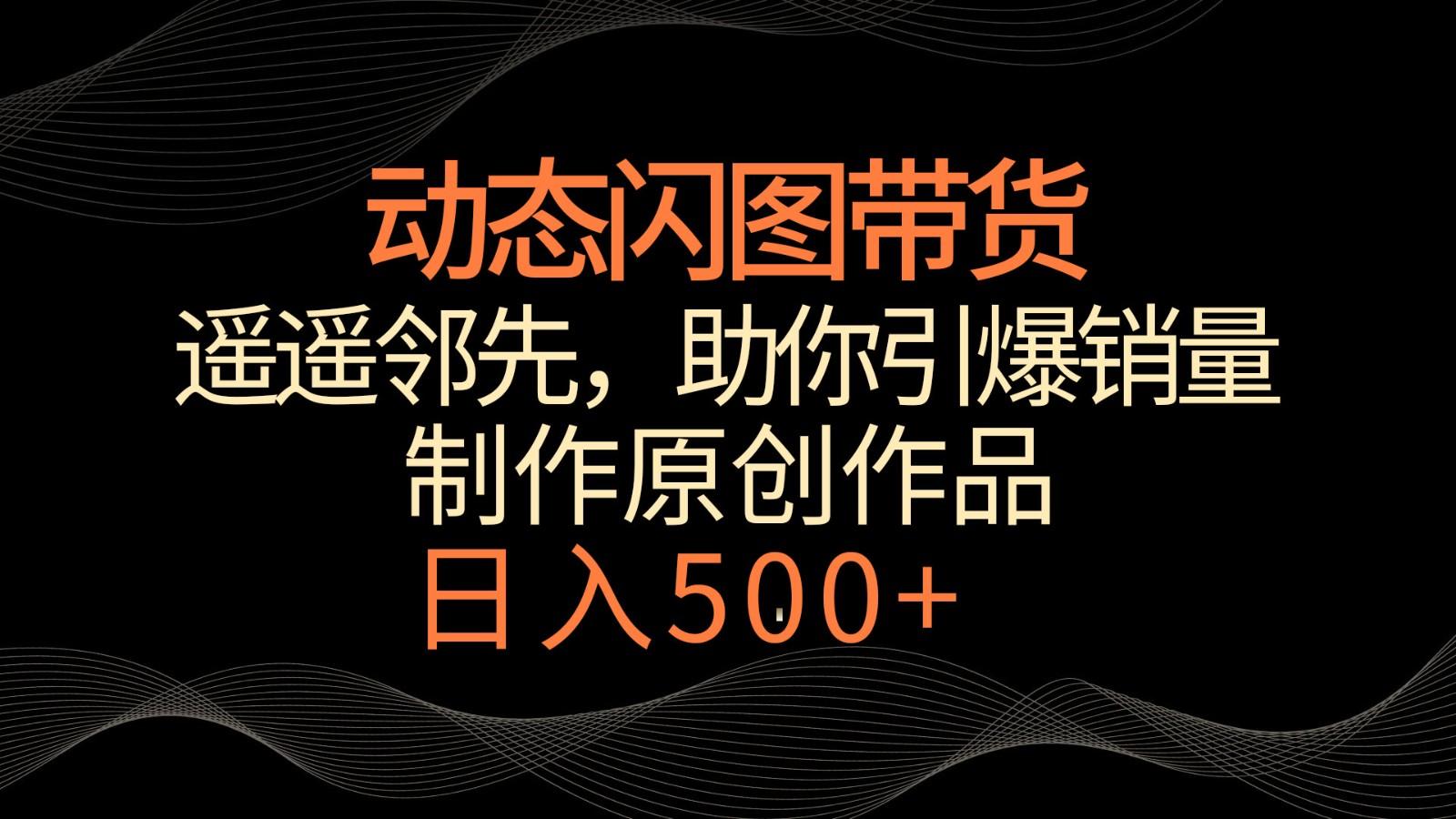 动态闪图带货，遥遥领先，冷门玩法，助你轻松引爆销量！日入500+-策里行间