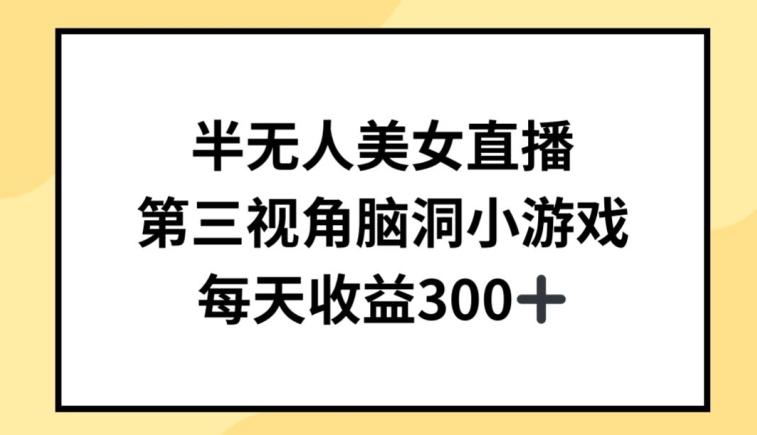 半无人美女直播，第三视角脑洞小游戏，每天收益300+【揭秘】-策里行间