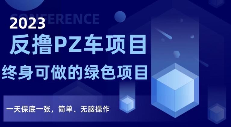 2023反撸PZ车项目，终身可做的绿色项目，一天保底一张，简单、无脑操作【仅揭秘】-策里行间