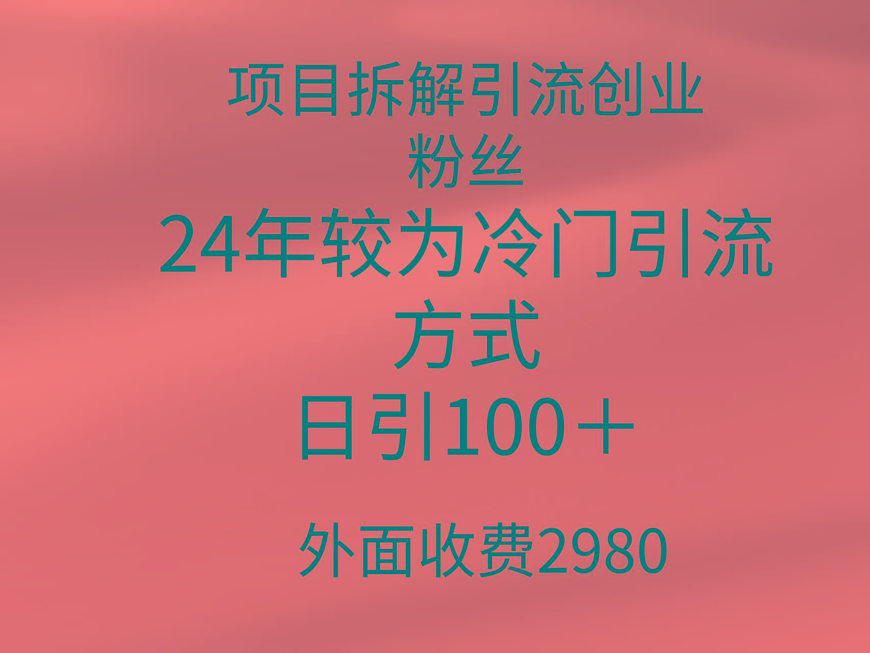 (9489期)项目拆解引流创业粉丝，24年较冷门引流方式，轻松日引100＋-策里行间
