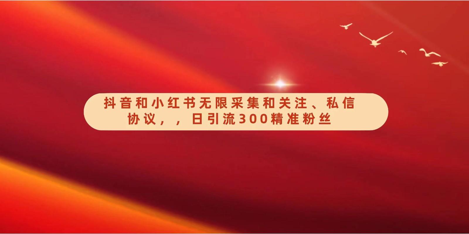 抖音和小红书无限采集和关注、私信协议，日引流300精准粉-策里行间