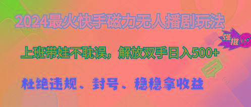 2024最火快手磁力无人播剧玩法，解放双手日入500+-策里行间