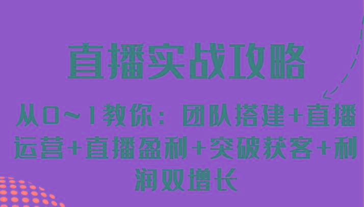 直播实战攻略 从0~1教你：团队搭建+直播运营+直播盈利+突破获客+利润双增长-策里行间