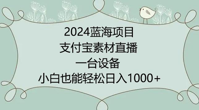 2024年蓝海项目，支付宝素材直播，无需出境，小白也能日入1000+ ，实操教程【揭秘】-策里行间