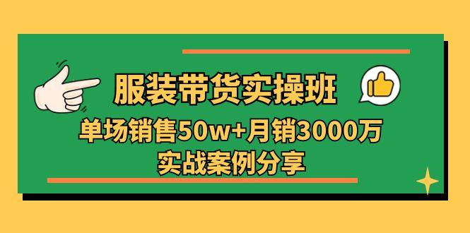 服装带货实操培训班：单场销售50w+月销3000万实战案例分享(27节-策里行间