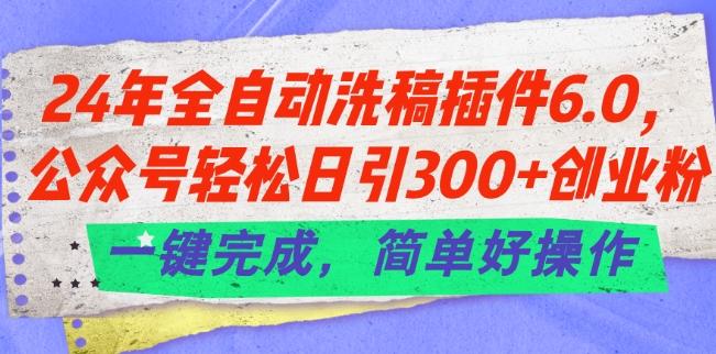 24年全自动洗稿插件6.0.公众号轻松日引300+创业粉，一键完成，简单好操作【揭秘】-策里行间