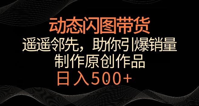 动态闪图带货，遥遥领先，冷门玩法，助你轻松引爆销量，日赚500+【揭秘】-策里行间
