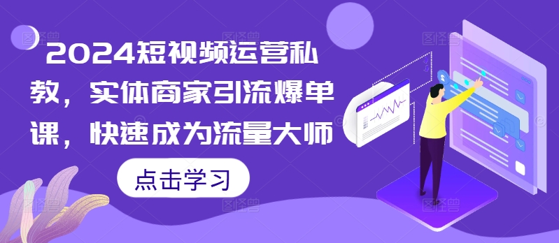 2024短视频运营私教，实体商家引流爆单课，快速成为流量大师-策里行间
