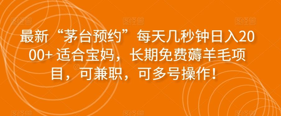 最新“茅台预约”每天几秒钟日入2000+适合宝妈，长期免费薅羊毛项目，可兼职，可多号操作！-策里行间