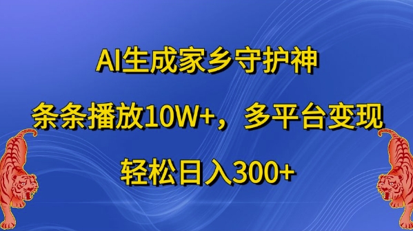 AI生成家乡守护神，条条播放10W+，多平台变现，轻松日入300+【揭秘】-策里行间