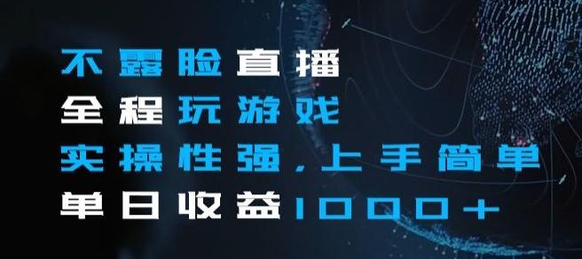 不露脸直播全程玩游戏，实操性强，上手简单，单日收益1000+【揭秘】-策里行间