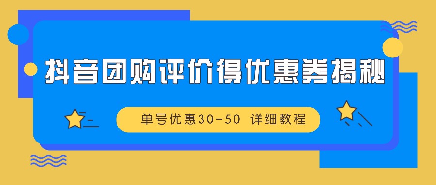 抖音团购评价得优惠券揭秘 单号优惠30-50 详细教程-策里行间