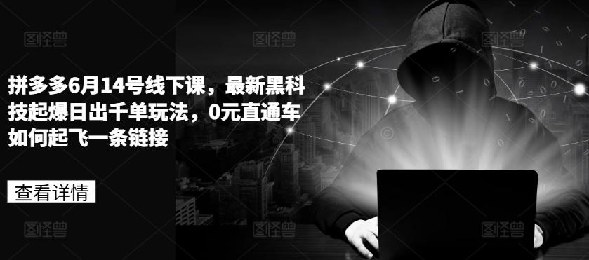 拼多多6月14号线下课，最新黑科技起爆日出千单玩法，0元直通车如何起飞一条链接-策里行间