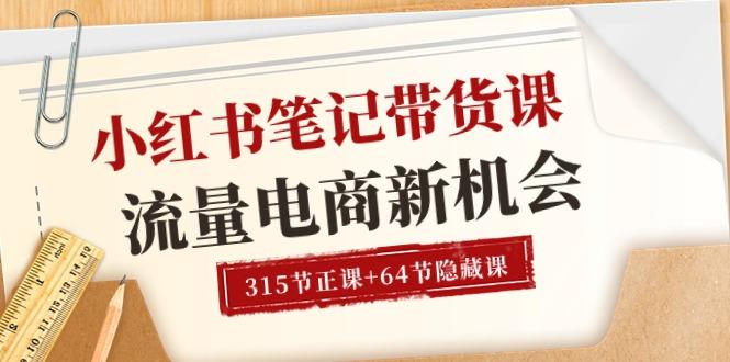 小红书-笔记带货课【6月更新】流量 电商新机会 315节正课+64节隐藏课-策里行间