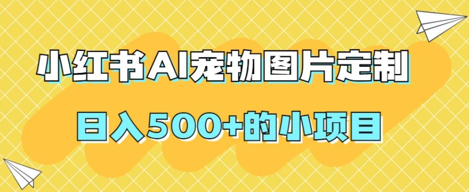 小红书AI宠物图片定制，日入500+的小项目-策里行间