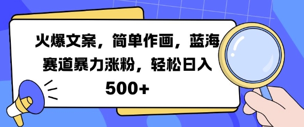 火爆文案，简单作画，蓝海赛道暴力涨粉，轻松日入5张-策里行间