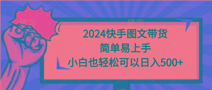 (9958期)2024快手图文带货，简单易上手，小白也轻松可以日入500+-策里行间