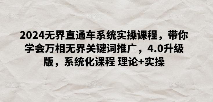 2024无界直通车系统实操课程，带你学会万相无界关键词推广，4.0升级版，系统化课程 理论+实操-策里行间