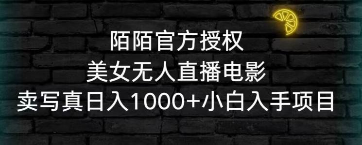 陌陌官方授权美女无人直播电影，卖写真日入1000+小白入手项目【揭秘】-策里行间