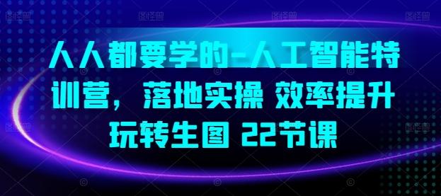 人人都要学的-人工智能特训营，落地实操 效率提升 玩转生图(22节课)-策里行间