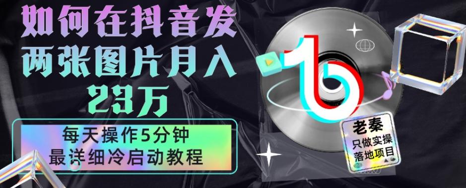 仅靠发两张图片月入23万，每天只在抖音操作5分钟-最详细的教程冷启动-策里行间