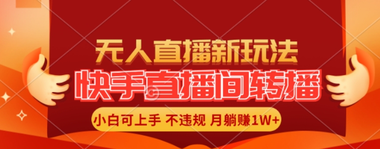 快手直播间全自动转播玩法，全人工无需干预，小白月入1W+轻松实现【揭秘】-策里行间