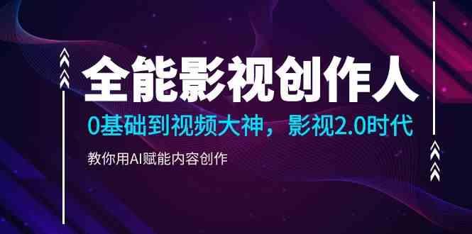 全能影视创作人，0基础到视频大神，影视2.0时代，教你用AI赋能内容创作(更新85节)-策里行间