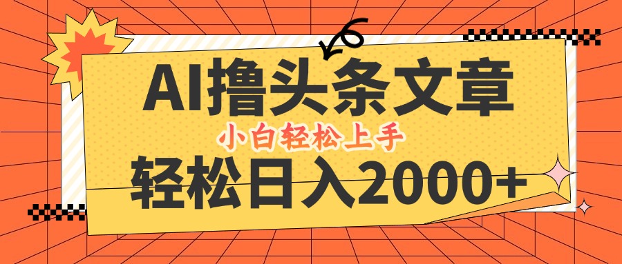 AI撸头条最新玩法，轻松日入2000+，当天起号，第二天见收益，小白轻松…-策里行间