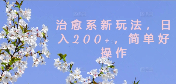 治愈系新玩法，日入200+，简单好操作【揭秘】-策里行间