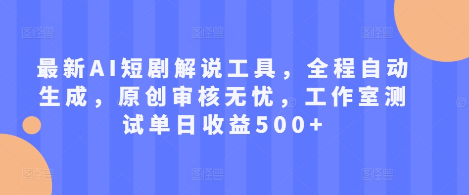 最新AI短剧解说工具，全程自动生成，原创审核无忧，工作室测试单日收益500+【揭秘】-策里行间