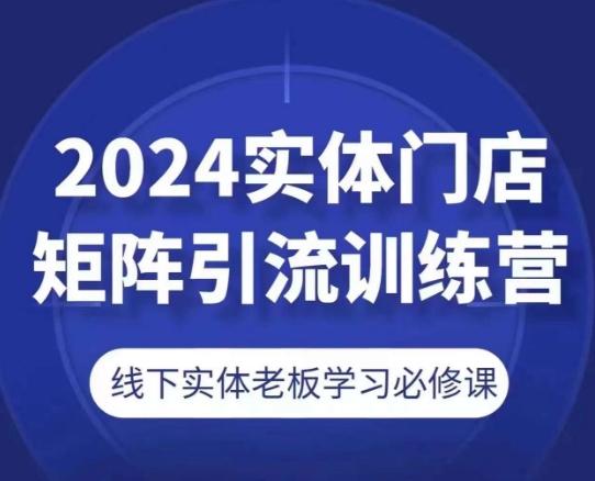 2024实体门店矩阵引流训练营，线下实体老板学习必修课-策里行间