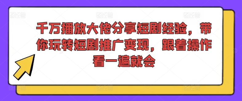 千万播放大佬分享短剧经验，带你玩转短剧推广变现，跟着操作看一遍就会-策里行间