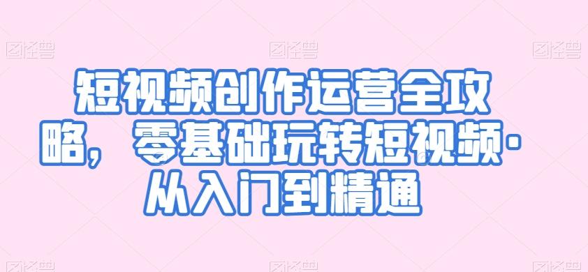 短视频创作运营全攻略，零基础玩转短视频·从入门到精通-策里行间