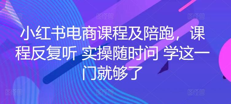 小红书电商课程及陪跑，课程反复听 实操随时问 学这一门就够了-策里行间