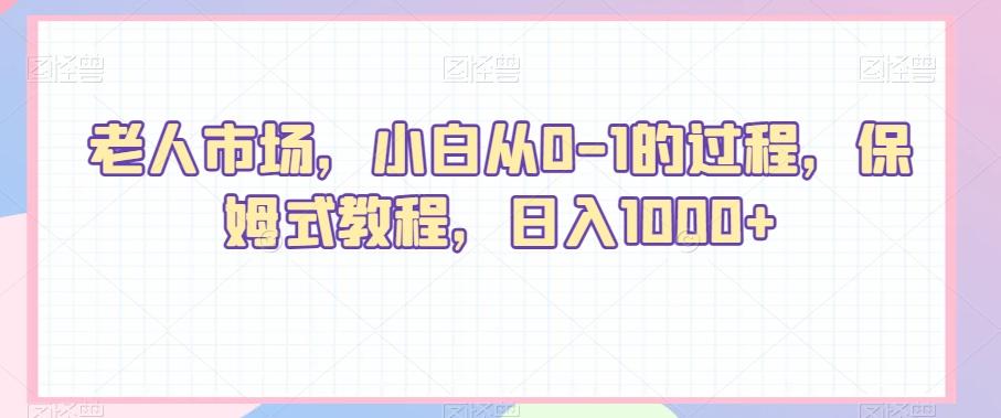 老人市场，小白从0-1的过程，保姆式教程，日入1000+-策里行间