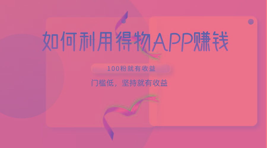 如何利用得物APP赚收益，100粉就可以赚收益，门槛低，坚持就有收益-策里行间