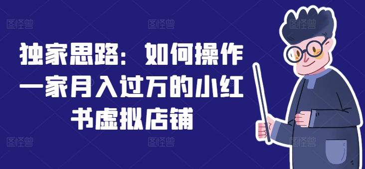 独家思路：如何操作一家月入过万的小红书虚拟店铺-策里行间