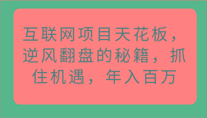 互联网项目天花板，逆风翻盘的秘籍，抓住机遇，年入百万-策里行间