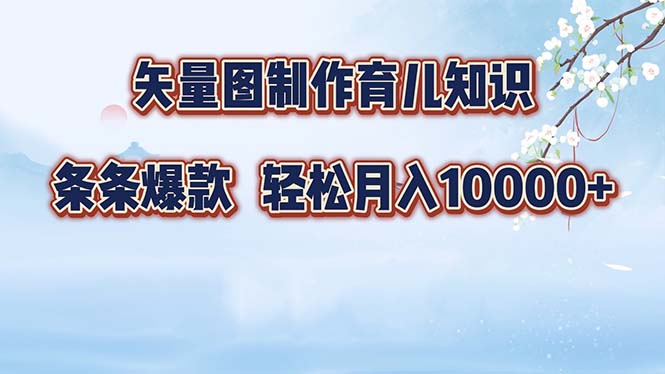 矢量图制作育儿知识，条条爆款，月入10000+-策里行间