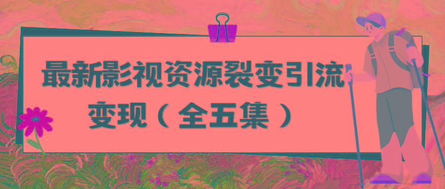 (9252期)利用最新的影视资源裂变引流变现自动引流自动成交(全五集)-策里行间