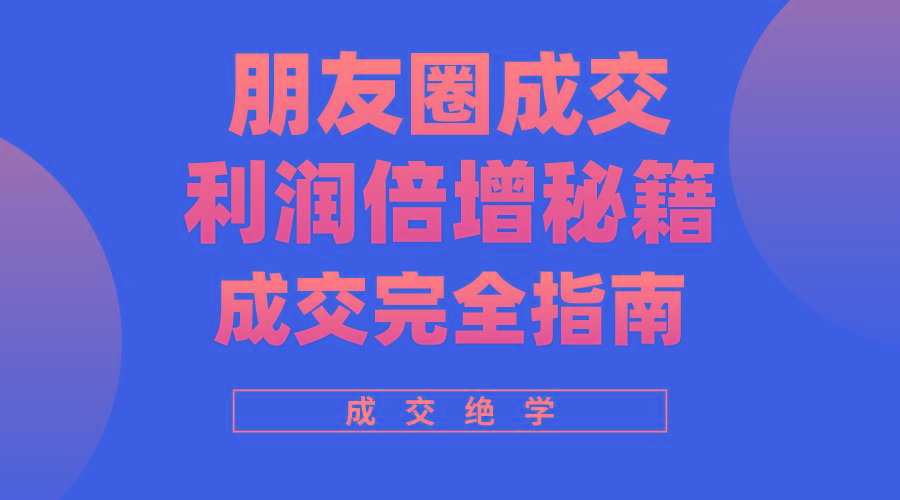 利用朋友圈成交年入100万，朋友圈成交利润倍增秘籍-策里行间