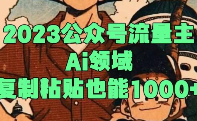 2023公众号流量主Ai领域，复制粘贴也能1000-策里行间