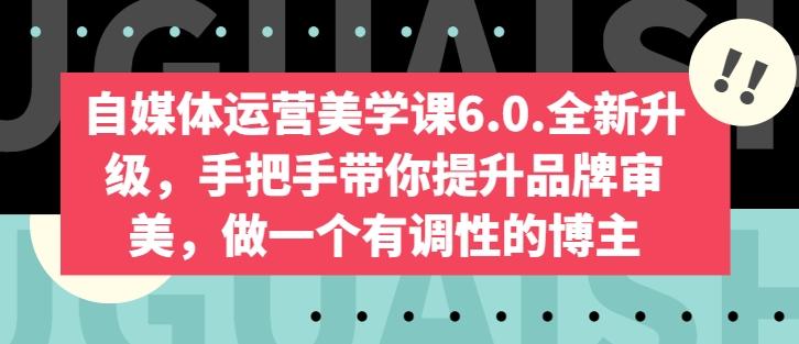 自媒体运营美学课6.0.全新升级，手把手带你提升品牌审美，做一个有调性的博主-策里行间